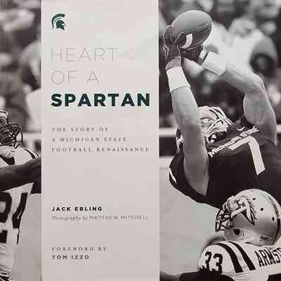 Heart of a Spartan: The Story of a Michigan State Football Renaissance by Ebling