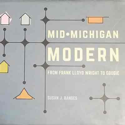 Mid-Michigan Modern: From Frank Lloyd Wright to Googie by Bandes