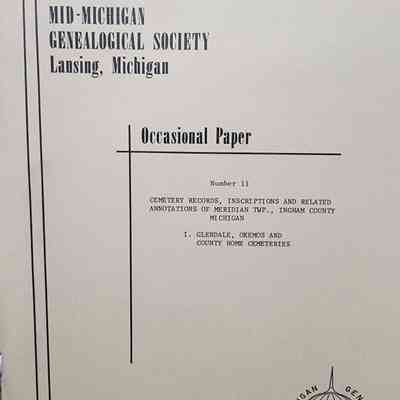Mid-Michigan Genealogical Society Occasional Paper Number 11: Cemetery Records... Glendale, Okemos and County Home Cemeteries