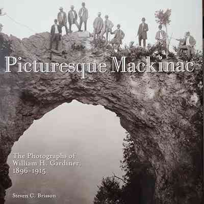 Picturesque Mackinac: The Photographs of William H. Gardiner, 1896-1915, by Brisson