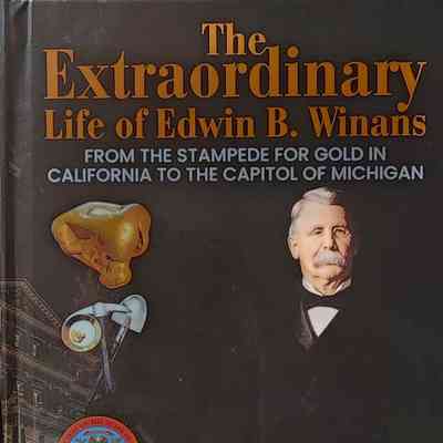 The Extraordinary Life of Edwin B. Winans: From the Stampede for Gold in California to the Capitol of Michigan by Winans