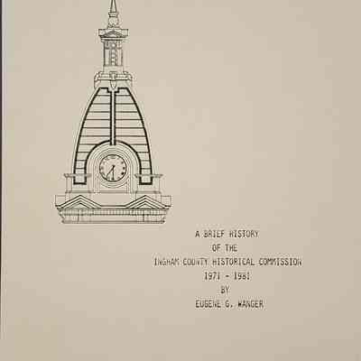 A Brief History of the Ingham County Historical Commission 1971-1981 by Eugene G. Wanger