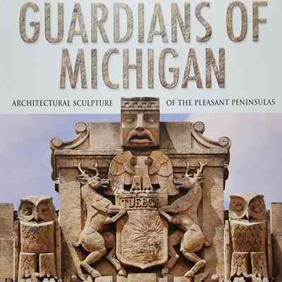 Guardians of Michigan: Architectural Sculpture of the Pleasant Peninsula by Morrison