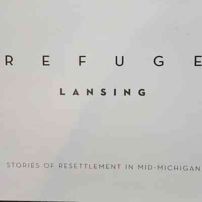 Refuge Lansing: Stories of Resettlement in Mid-Michigan