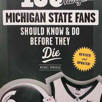 100 Things Michigan State Fans Should Know & Do Before They Die by Emmerich
