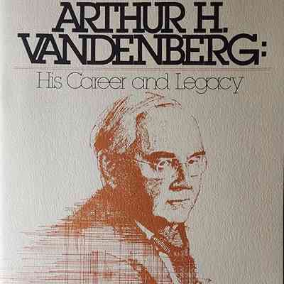 Arthur H. Vandenberg: His Career and Legacy