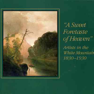 "A Sweet Foretaste of Heaven" Artists in the White Mountains 1830-1930