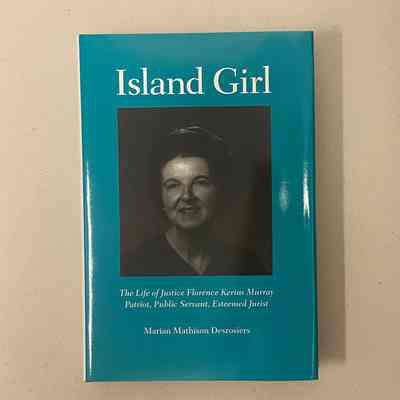 "Island Girl: The Life of Florence Kerins Murray: Patriot, Public Servant, Esteemed Justice"