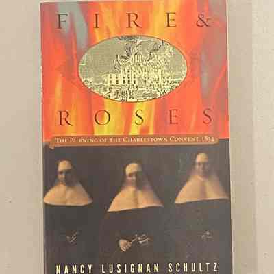 "Fire and Roses: The Burning of the Charlestown Convent, 1834"