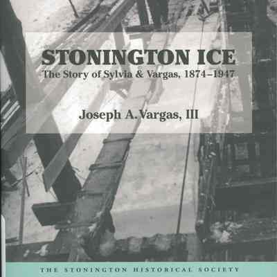 Stonington Ice: The Story of Sylvia & Vargas, 1874 - 1947
