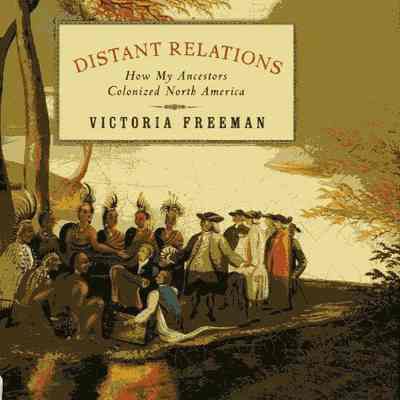 Distant Relations: How My Ancestors Colonized North America