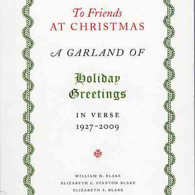 To Friends at Christmas - A Garland of Holiday Greetings in verse, 1927 - 2009