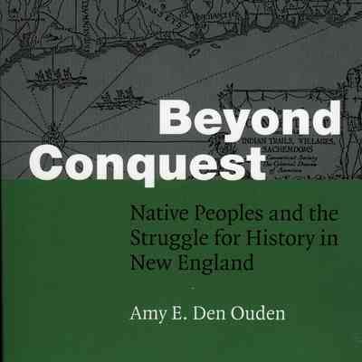 Beyond Conquest: Native peoples and the struggle for history in New England
