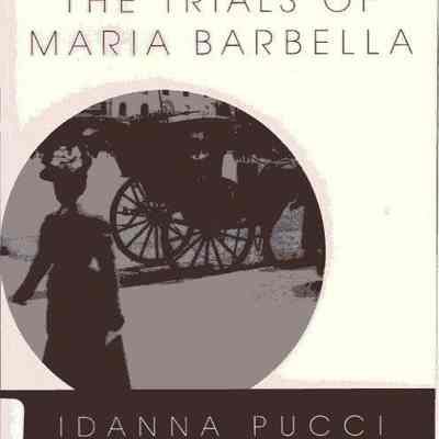 The Trials of Maria Barbella The True Story of a 19th-century Crime of Passion