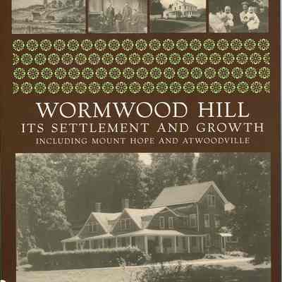 Wormwood Hill: Its Settlement and Growth including Mount Hope and Atwoodville