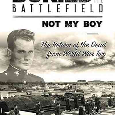Buried on the Battlefield? Not My Boy: The Return of the Dead from World War Two