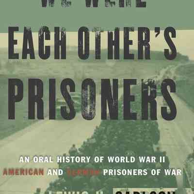 We Were Each Other's Prisoners: An Oral History Of World War II American And German Prisoners Of War