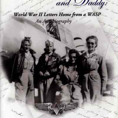 Dear Mother And Daddy: World War II Letters Home from a Wasp