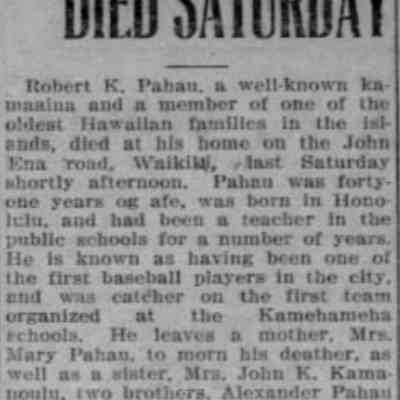 For reference only - Obituary of R. K. Pahau of Honolulu: Honolulu Star-Bulletin Honolulu, Hawaii • Mon, Apr 7, 1913 Page 12