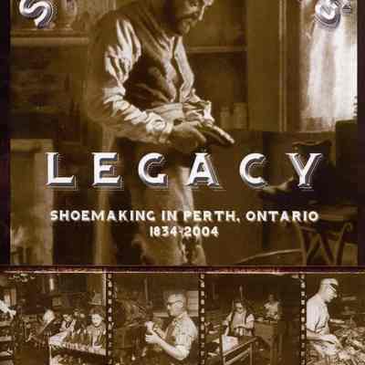 "St. Crispin's Legacy: Shoemaking in Perth, Ontario 1834-2004"