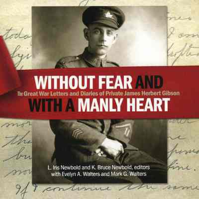 "Without Fear and With a Manly Heart: The Great War Letters and Diaies of Private James Herbert Gibson"