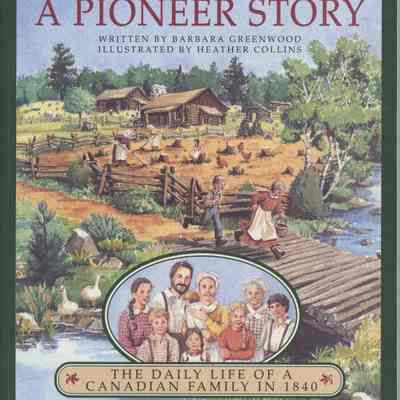 A Pioneer Story - The Daily Life of a Canadian Family in 1840