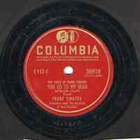 Record: "You Go To My Head." Vocal by Frank Sinatra. Conducted by Axel Stordahl. Columbia Records. 78 rpm. No.36918 [HCO1500].