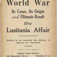 Booklet: The World War. Its Cause, Its Origin... The Lusitania Affair. Written by an American... World War Office, 625 Bloomfield St., Hoboken, n.d. ca. 1916-1917.