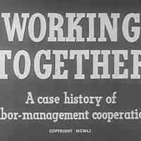 Film (16mm): "Working Together: A Case History in Labor and Management Cooperation." 1951.