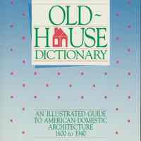 Old House Dictionary, The: An Illustrated Guide to American Domestic Architecture (1600 -1940.)