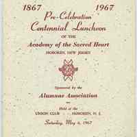 Program: Pre-Celebration Centennial Luncheon of the Academy of the Sacred Heart, Hoboken, N.J.. Sponsored by the Alumnae Assn. Union Club, May 6, 1967.