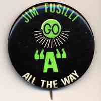 Political button: Jim Fusilli. Go "A" All The Way. (Hoboken, n.d., ca. 1973-1981.)