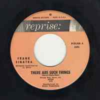 Record : "There Are Such Things." Vocal by Frank Sinatra. Conducted by Sy Oliver. Reprise Records. 45 rpm. No.R-20,026 A [241]. Recorded May 3,1961.