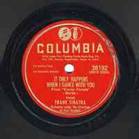 Record: "It Only Happens When I Dance With You." Vocal by Frank Sinatra. Conducted by Axel Stordahl. Columbia Records. 78 rpm. No.38192 [HCO3224].