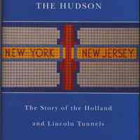 Crossing Under the Hudson: The Story of the Holland and Lincoln Tunnels.