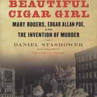 The Beautiful Cigar Girl. Mary Rogers, Edgar Allan Poe and The Invention of Murder.