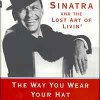 The Way You Wear Your Hat: Frank Sinatra and the Lost Art of Livin