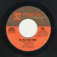 Record : "Oh, You Crazy Moon." Vocal by Frank Sinatra. Conducted by Nelson Riddle. Reprise Records. 45 rpm. No.0470 [H3900].