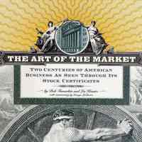 The Art of the Market: Two Centuries of American Business as Seen Through its Stock Certificates.