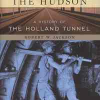 Highway Under the Hudson: A History of The Holland Tunnel.