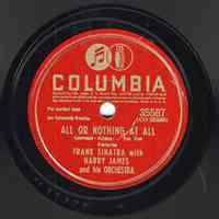 Record: "All Or Nothing At All." Vocal by Frank Sinatra. Harry James Orchestra. Columbia Records. 78 rpm. No. 35587[ CO25288].