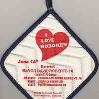 Potholder with political advertising: I Love Hoboken, June 14th, Re-elect Mayor David Roberts... Issued Hoboken, 2005.