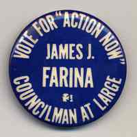 Political button: Vote for "Action Now." James J. Farina, Councilman at Large. (Hoboken, no date, circa 1973-1981.)