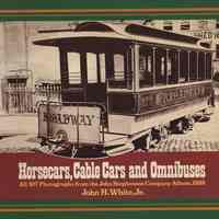 Horsecars, Cable Cars and Omnibuses. All 107 Photographs from the John Stephenson Company Album, 1888.