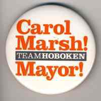 Pin button: Carol Marsh, Team Hoboken, Mayor. Hoboken, [2005].