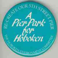 Button: A Pier Park for Hoboken. Re-Create Our 5th Street Pier. Hoboken Environment Committee. No date, ca. 1985.