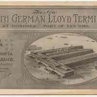 The New North German Lloyd Terminal at Hoboken, Port of N.Y. North German Lloyd Steamship Co., Oelrichs & Co., 5 Broadway, N.Y. N.d., ca. 1901-1903.