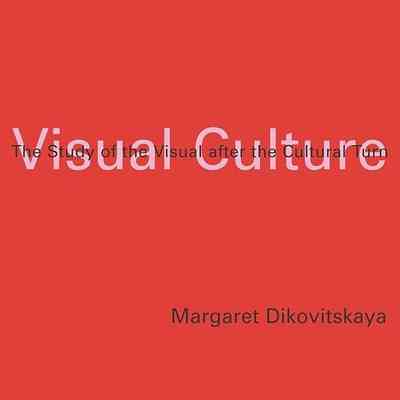 Visual Culture: The Study of the Visual after the Cultural Turn