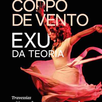 Corpo de Vento: Exu da Teoria: Travessias Crítico-Performativas Pelas Artes Negras