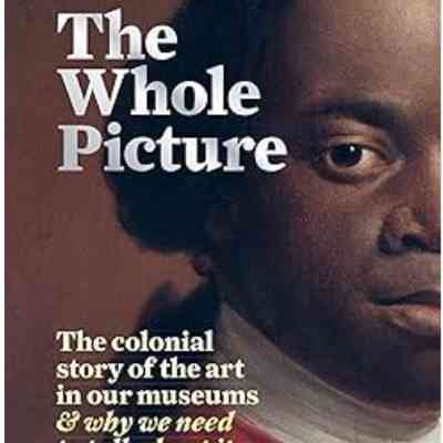 The Whole Picture : The colonial story of the art & why we need to talk about it
